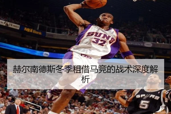 赫尔南德斯冬季租借马竞的战术深度解析